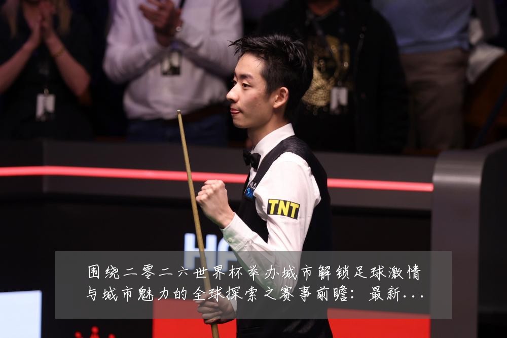 围绕二零二六世界杯举办城市解锁足球激情与城市魅力的全球探索之赛事前瞻:最新赛事动态与深度分析